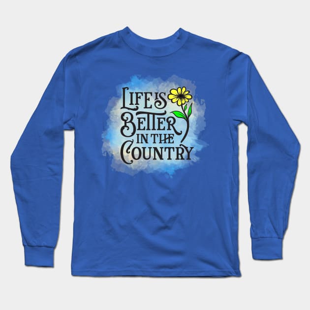 Life Is Better In The Country Long Sleeve T-Shirt by This and That Designs